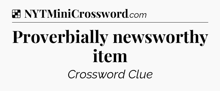 Solution: Proverbially newsworthy item - NYT Crossword
