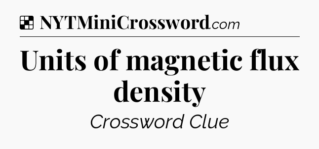Solution: Units of magnetic flux density - NYT Crossword
