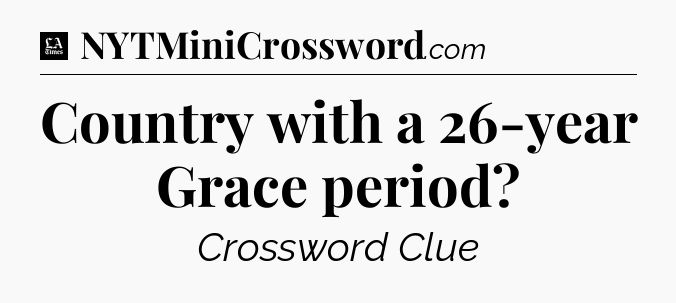 Country with a 26-year Grace period - LA Times Crossword