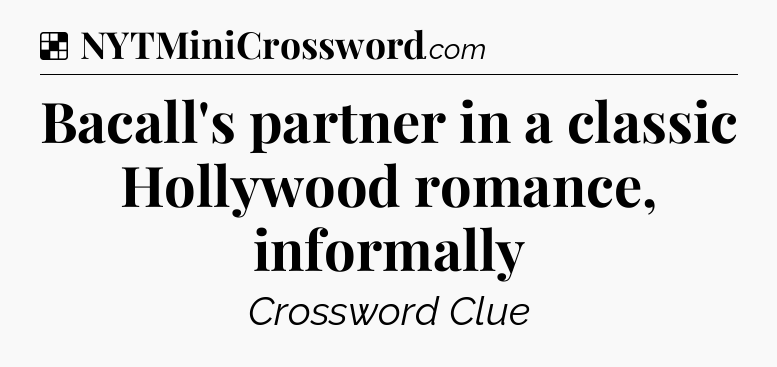 Solution: Bacall's partner in a classic Hollywood romance, informally - NYT Crossword