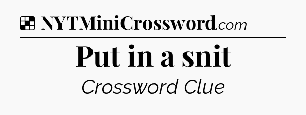 Solution: Put in a snit - NYT Crossword