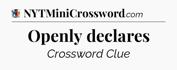 Openly declares Crossword Clue
