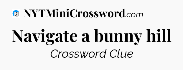 Navigate a bunny hill Crossword Clue