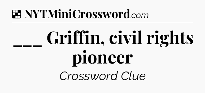 Solution: ___ Griffin, civil rights pioneer - NYT Crossword