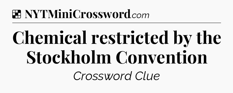Solution: Chemical restricted by the Stockholm Convention - NYT Crossword