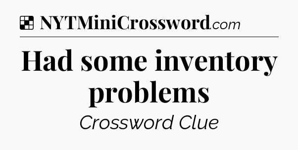 Solution: Had some inventory problems - NYT Crossword