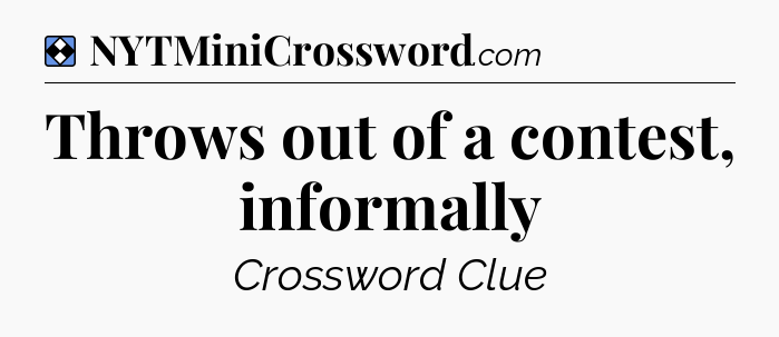 Solution: Throws out of a contest, informally - NYT Mini Crossword