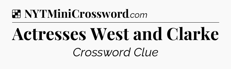 Solution: Actresses West and Clarke - NYT Crossword