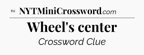 Wheel's center - WSJ Crossword
