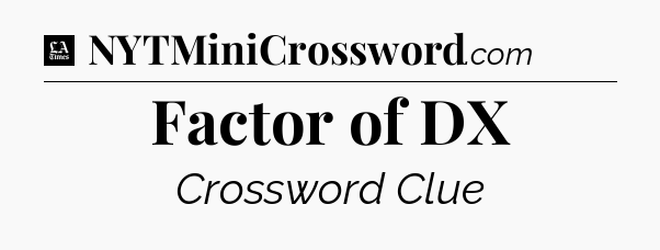 Factor of DX - LA Times Crossword