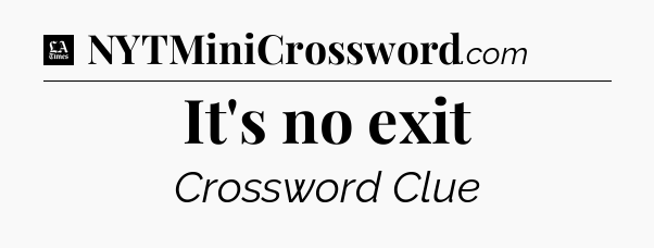 It's no exit - LA Times Crossword