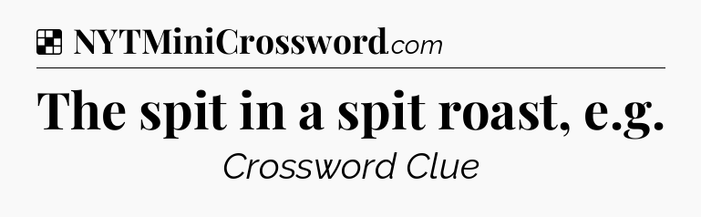 Solution: The spit in a spit roast, e.g - NYT Crossword