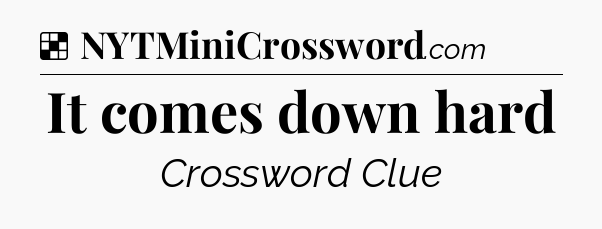 Solution: It comes down hard - NYT Crossword