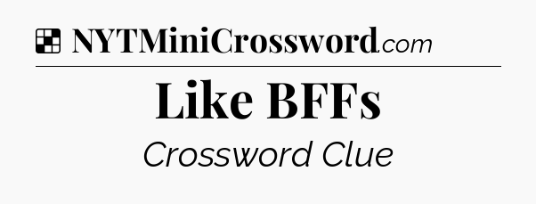 Solution: Like BFFs - NYT Crossword