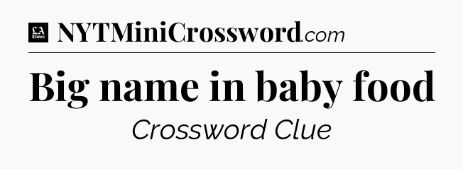 Big name in baby food - LA Times Crossword