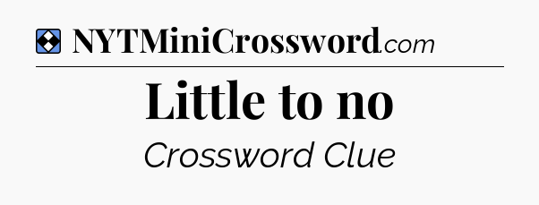 Solution: Little to no - NYT Mini Crossword