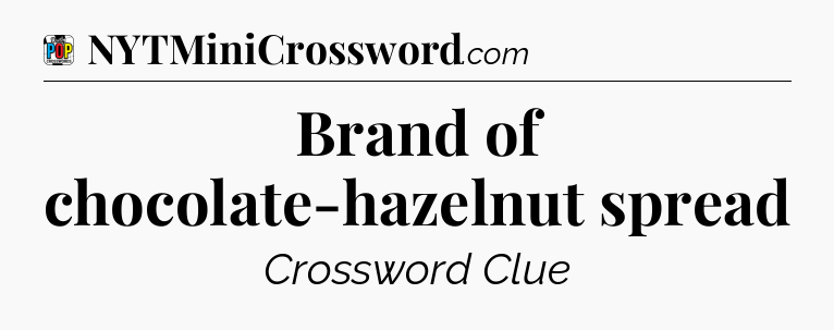 Brand of chocolate-hazelnut spread Crossword Clue