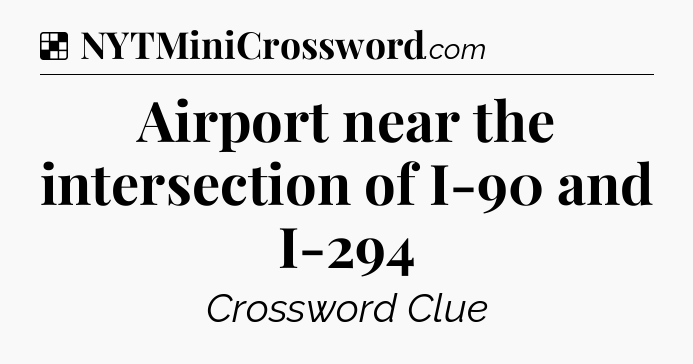 Solution: Airport near the intersection of I-90 and I-294 - NYT Crossword