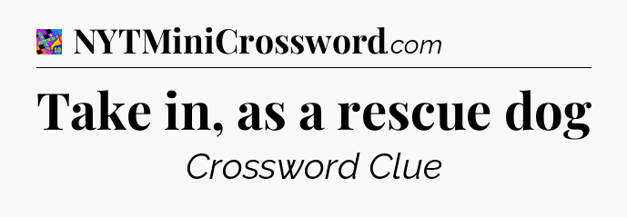 Take in, as a rescue dog Crossword Clue