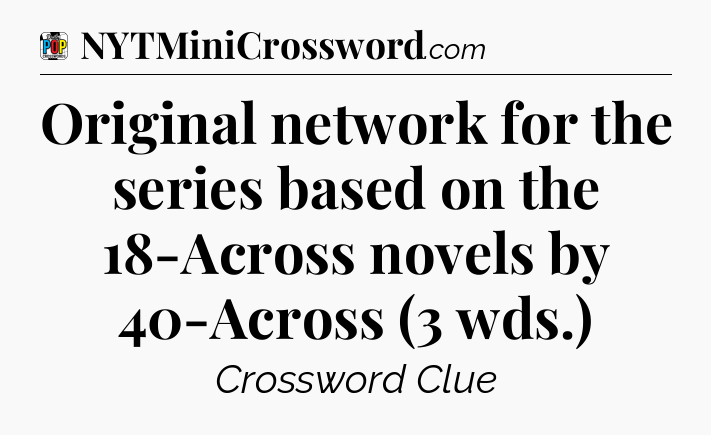 Original network for the series based on the 18-Across novels by 40-Across (3 wds.) Crossword Clue
