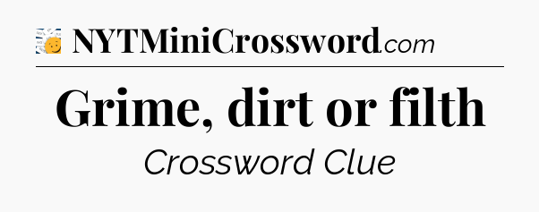 Grime, dirt or filth - 7 Little Words