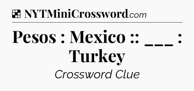 Solution: Pesos : Mexico :: ___ : Turkey - NYT Crossword