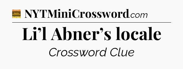 Li’l Abner’s locale - Eugene Sheffer Crossword