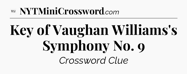 Key of Vaughan Williams's Symphony No. 9 - WSJ Crossword