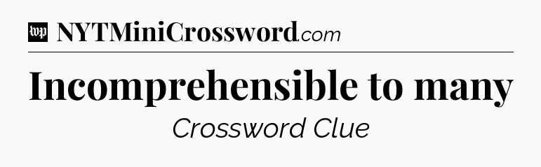 Incomprehensible to many Crossword Clue