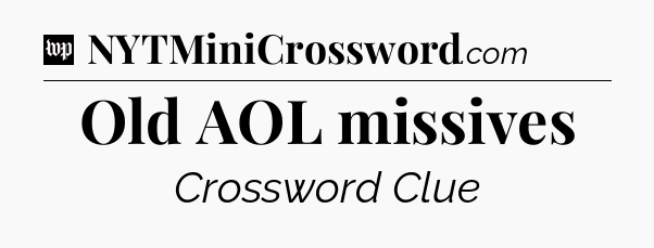 Old AOL missives Crossword Clue