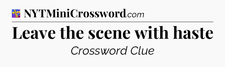 Leave the scene with haste Codycross