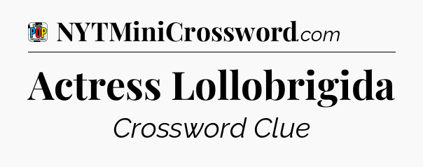 Actress Lollobrigida Crossword Clue