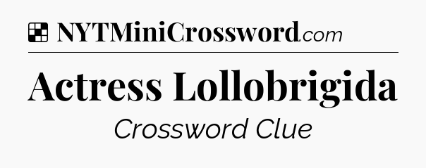 Solution: Actress Lollobrigida - NYT Crossword