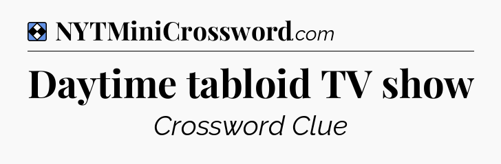 Solution: Daytime tabloid TV show - NYT Mini Crossword
