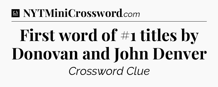 First word of #1 titles by Donovan and John Denver - LA Times Crossword
