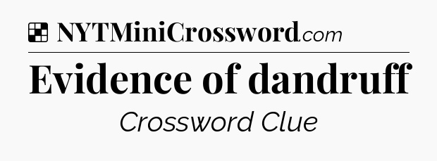 Solution: Evidence of dandruff - NYT Crossword