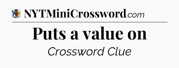 Puts a value on Crossword Clue