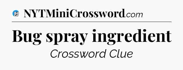 Bug spray ingredient Crossword Clue