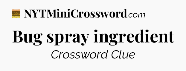 Bug spray ingredient - Eugene Sheffer Crossword