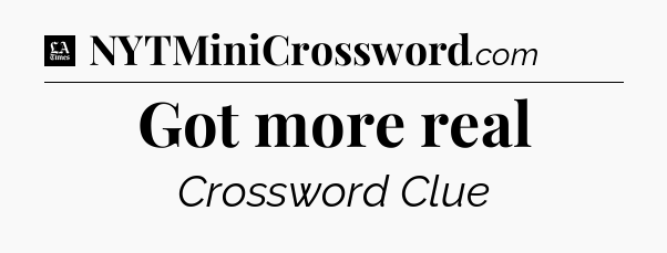 Got more real - LA Times Crossword