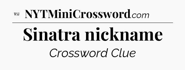 Sinatra nickname - WSJ Crossword