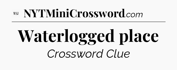 Waterlogged place - WSJ Crossword