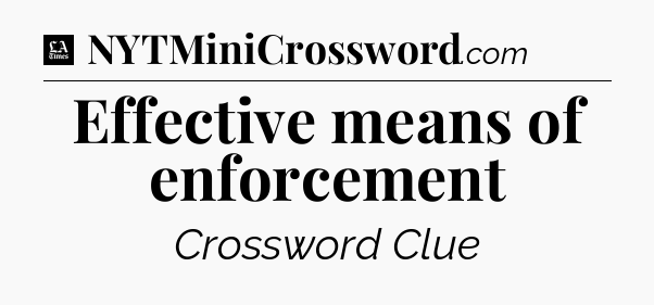 Effective means of enforcement - LA Times Crossword