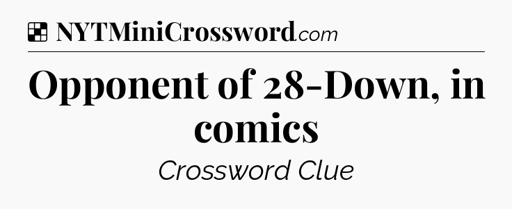 Solution: Opponent of 28-Down, in comics - NYT Crossword