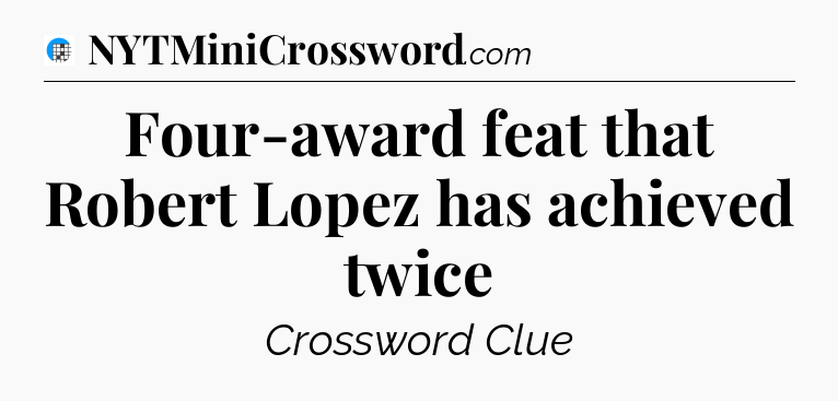 Four-award feat that Robert Lopez has achieved twice Crossword Clue