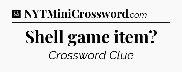 Shell game item - LA Times Crossword