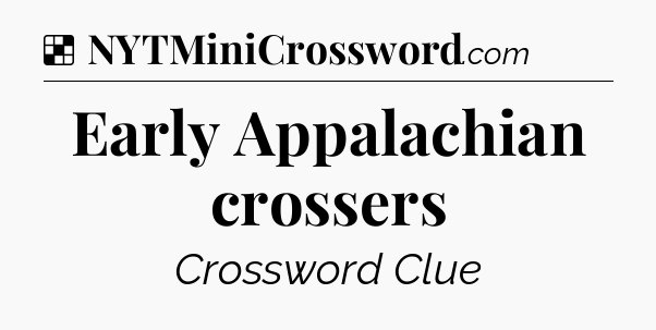 Solution: Early Appalachian crossers - NYT Crossword