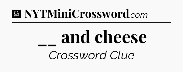 __ and cheese - LA Times Crossword