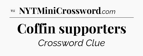 Coffin supporters - WSJ Crossword