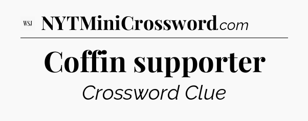Coffin supporter - WSJ Crossword
